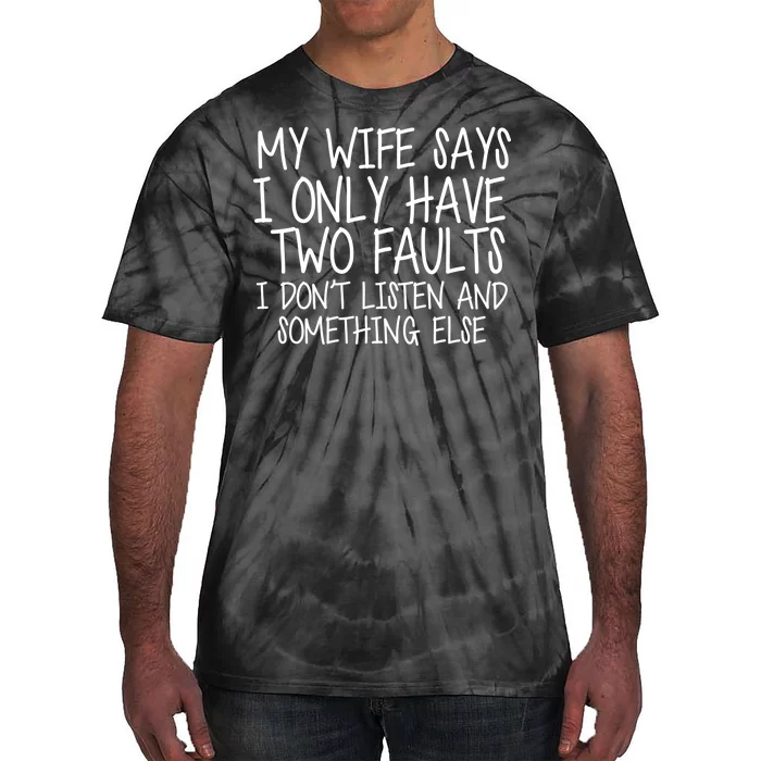 My Wife Says I Only Have Two Fault Don't Listen Tie-Dye T-Shirt