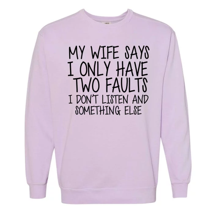 My Wife Says I Only Have Two Fault Don't Listen Garment-Dyed Sweatshirt