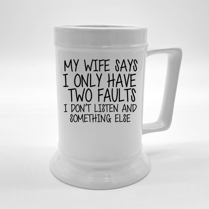 My Wife Says I Only Have Two Fault Don't Listen Front & Back Beer Stein