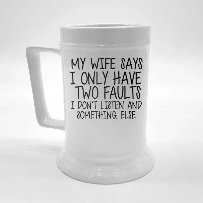 My Wife Says I Only Have Two Fault Don't Listen Front & Back Beer Stein