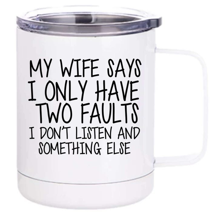 My Wife Says I Only Have Two Fault Don't Listen Front & Back 12oz Stainless Steel Tumbler Cup