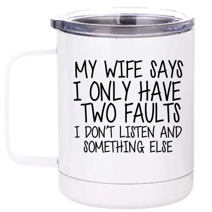 My Wife Says I Only Have Two Fault Don't Listen Front & Back 12oz Stainless Steel Tumbler Cup