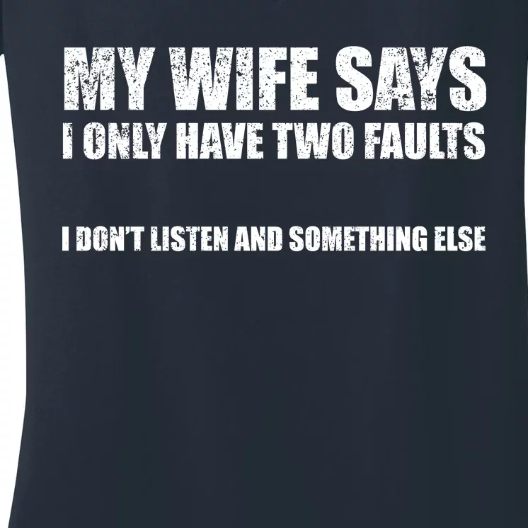 My Wife Says I Only Have Two Faults Women's V-Neck T-Shirt