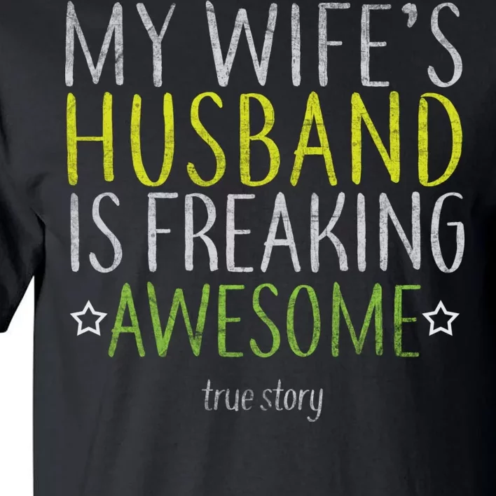 My Wife's Husband Is Freaking Awesome True Story Tall T-Shirt