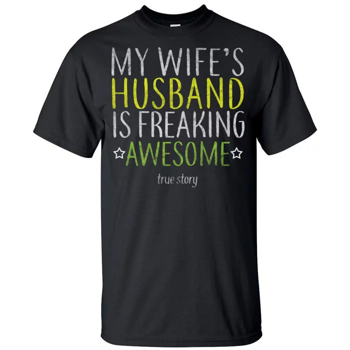 My Wife's Husband Is Freaking Awesome True Story Tall T-Shirt