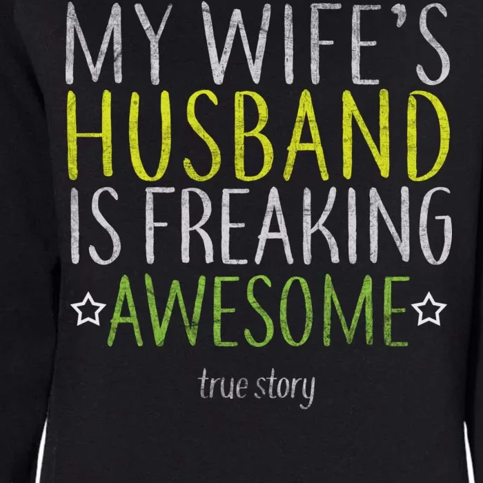 My Wife's Husband Is Freaking Awesome True Story Womens California Wash Sweatshirt