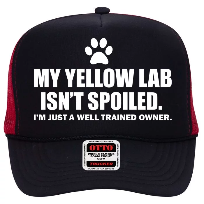 My Yellow Lab Isn't Spoiled High Crown Mesh Trucker Hat