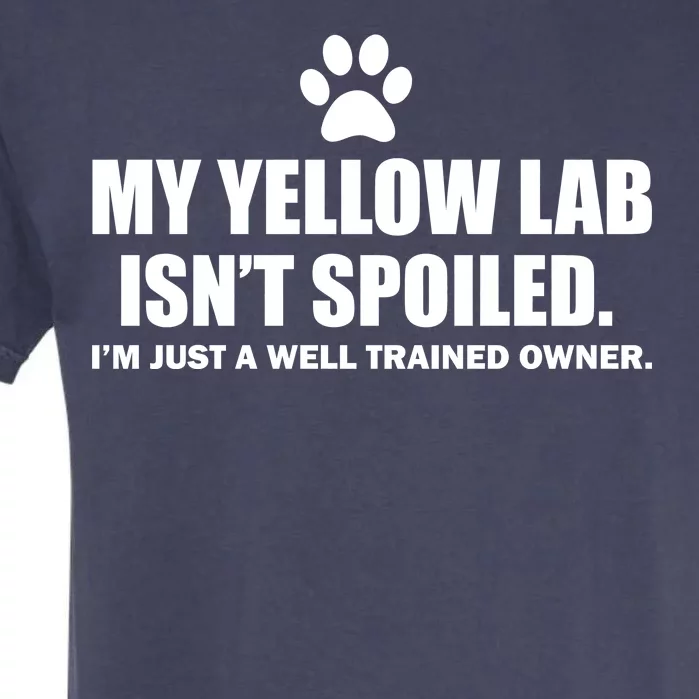 My Yellow Lab Isn't Spoiled Garment-Dyed Heavyweight T-Shirt