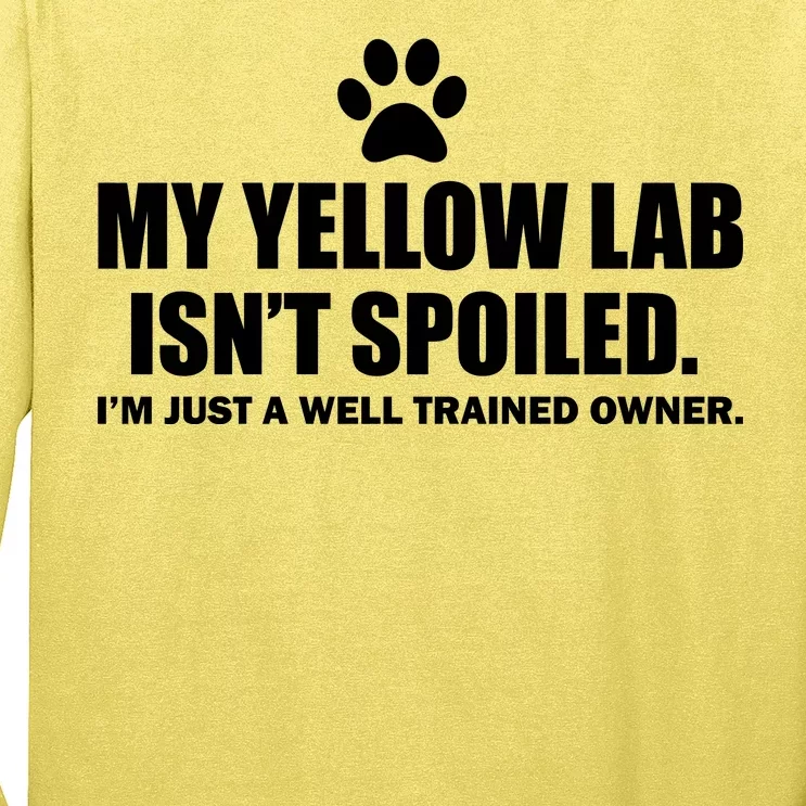 My Yellow Lab Isn't Spoiled Long Sleeve Shirt