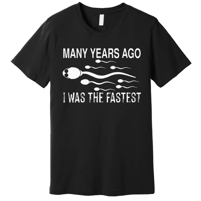 Many Years Ago I Was The Fastest Funny Sperm Premium T-Shirt