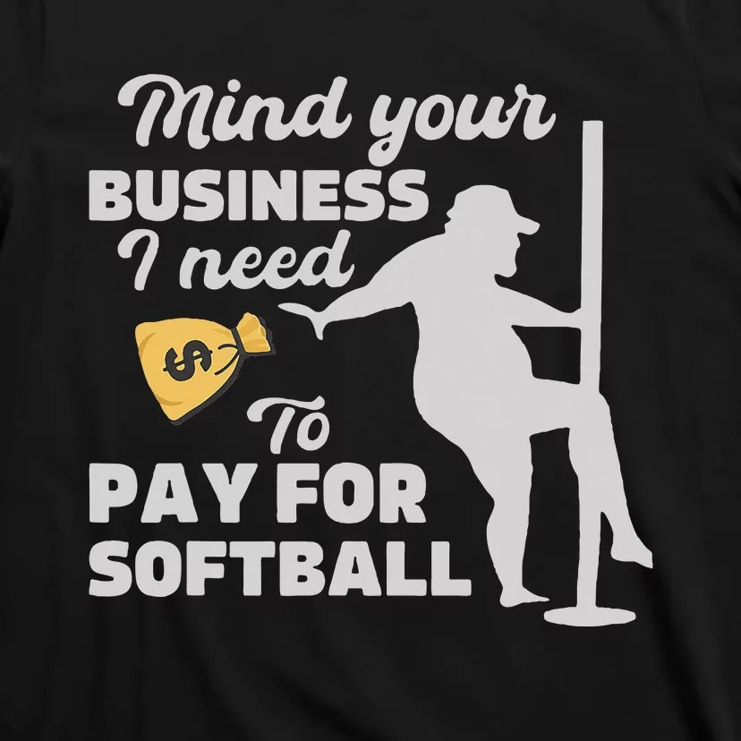 Mind Your Business I Need Money To Pay For Softball T-Shirt