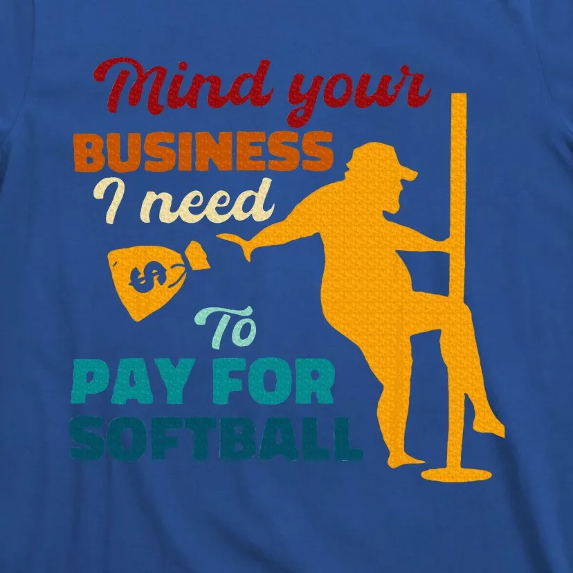 Mind Your Business I Need To Pay For Softball T-Shirt