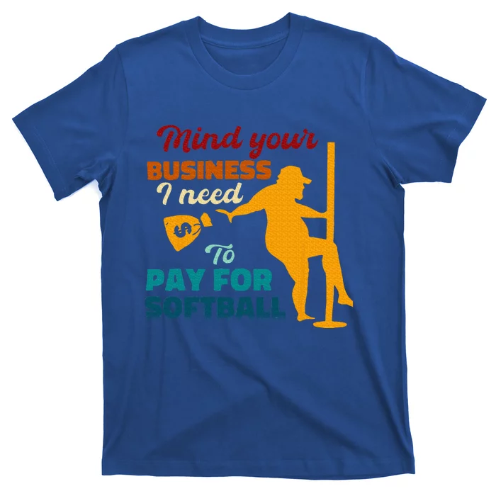 Mind Your Business I Need To Pay For Softball T-Shirt