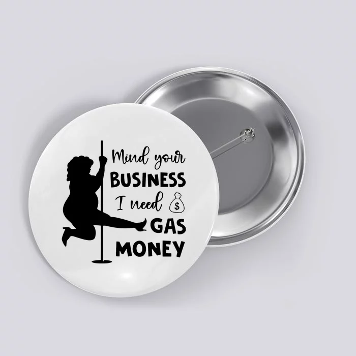 Mind Your Business I Need Gas Money Funny Button