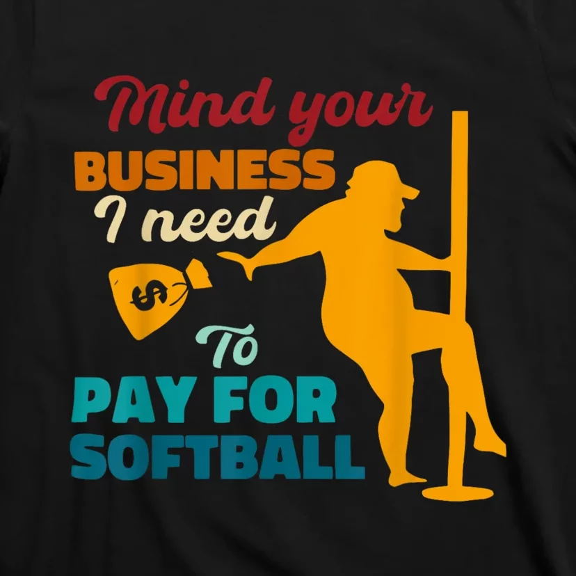 Mind Your Business I Need To Pay For Softball T-Shirt