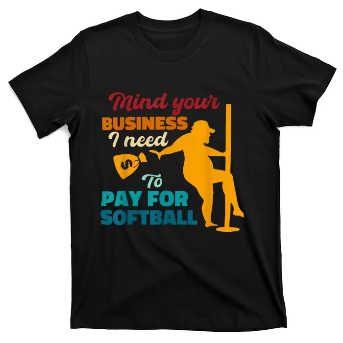 Mind Your Business I Need To Pay For Softball T-Shirt