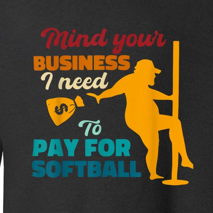 Mind Your Business I Need To Pay For Softball Toddler Sweatshirt