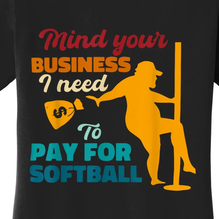 Mind Your Business I Need To Pay For Softball Women's T-Shirt