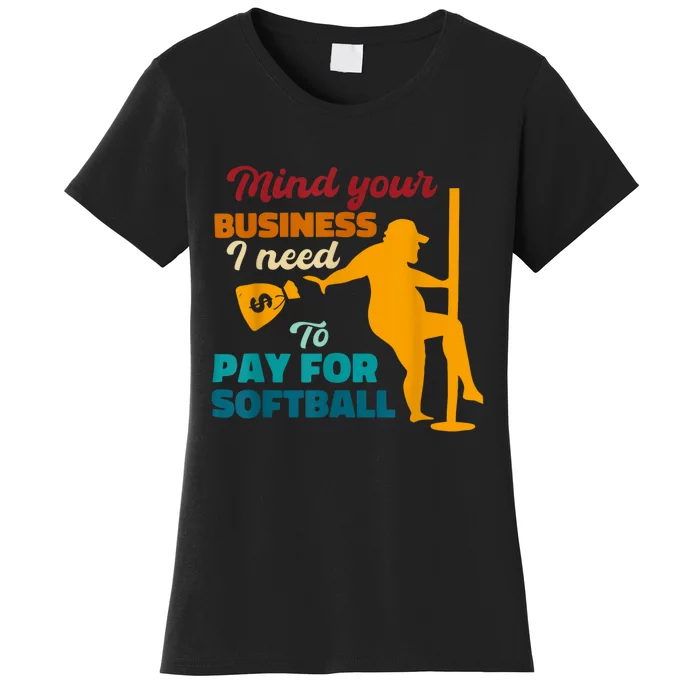 Mind Your Business I Need To Pay For Softball Women's T-Shirt