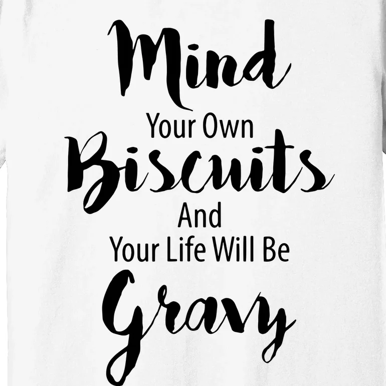 Mind Your Biscuits And Your Life Will Be Gravy Premium T-Shirt