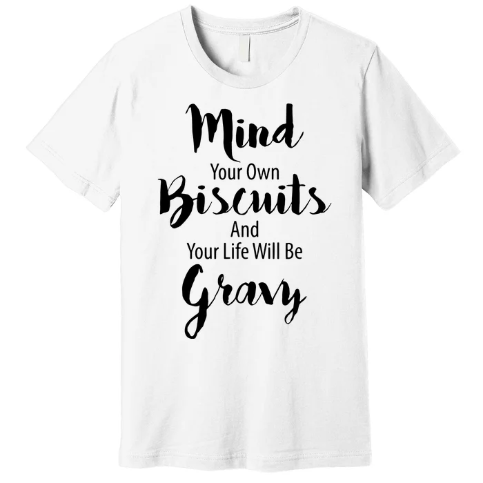 Mind Your Biscuits And Your Life Will Be Gravy Premium T-Shirt