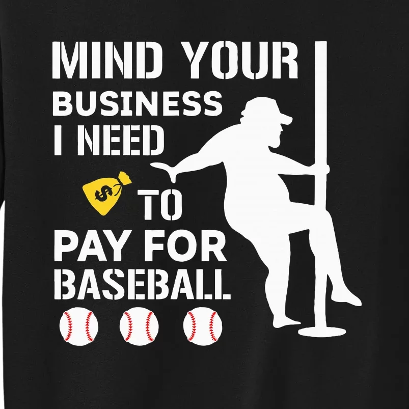 Mind Your Business I Need Money To Pay For Baseball Tall Sweatshirt