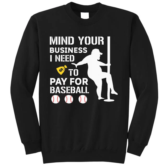 Mind Your Business I Need Money To Pay For Baseball Tall Sweatshirt