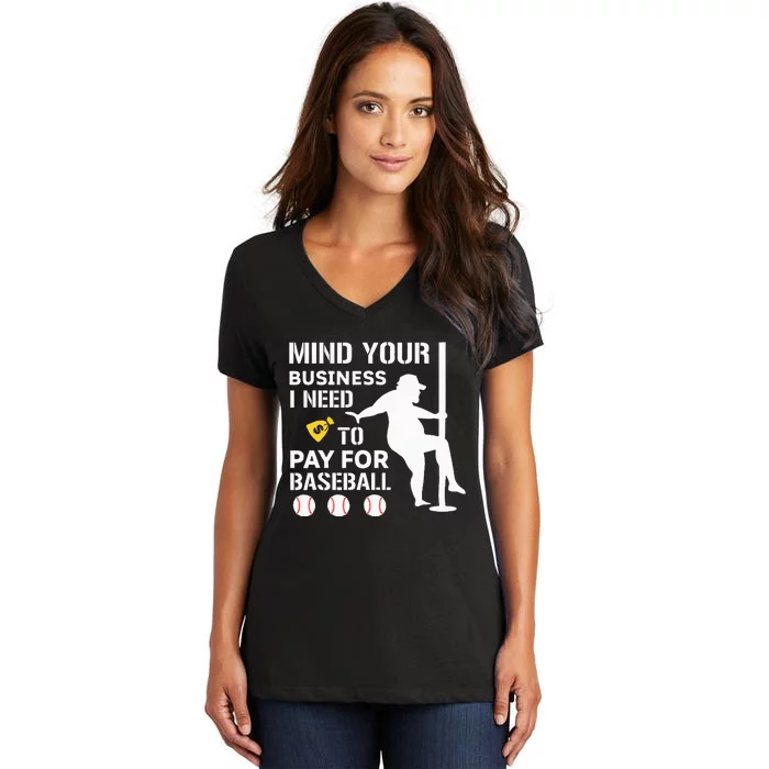 Mind Your Business I Need Money To Pay For Baseball Women's V-Neck T-Shirt