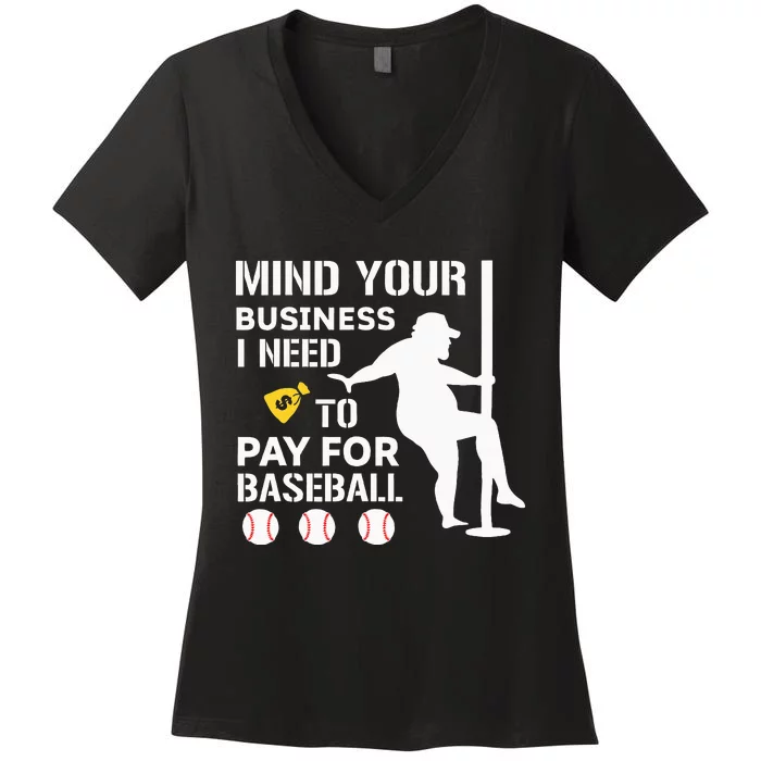 Mind Your Business I Need Money To Pay For Baseball Women's V-Neck T-Shirt