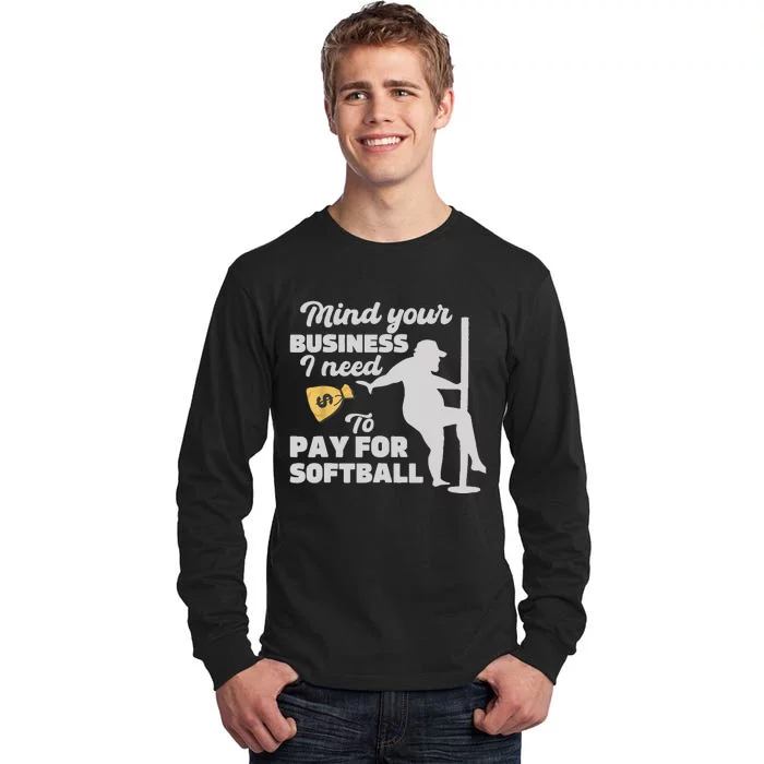 Mind Your Business I Need Money To Pay For Softball Funny Tall Long Sleeve T-Shirt