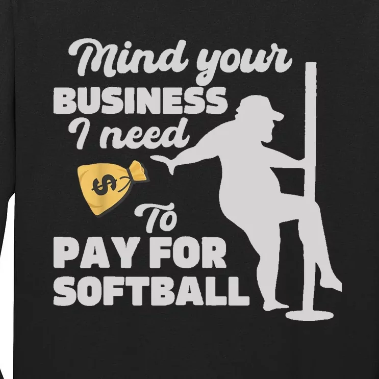 Mind Your Business I Need Money To Pay For Softball Funny Tall Long Sleeve T-Shirt