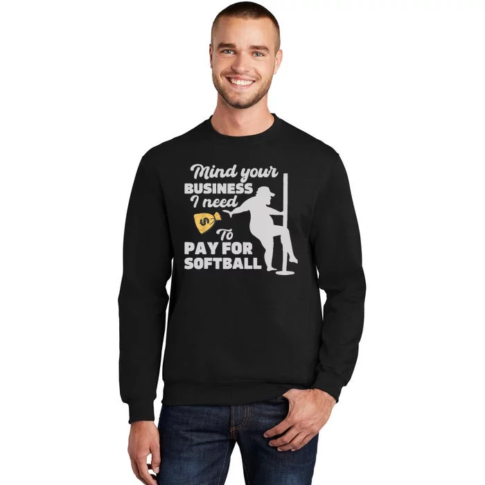 Mind Your Business I Need Money To Pay For Softball Funny Tall Sweatshirt