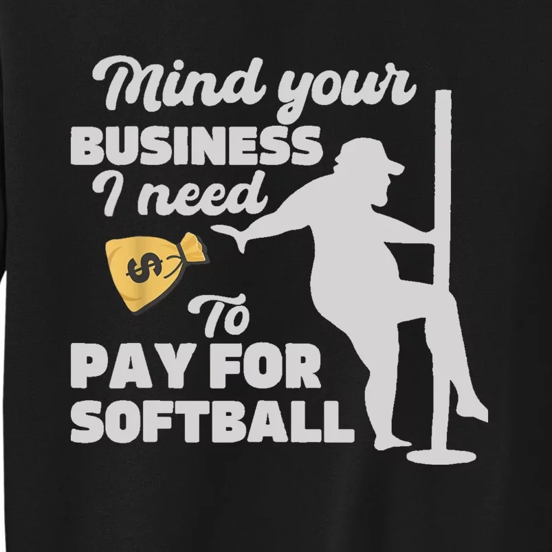 Mind Your Business I Need Money To Pay For Softball Funny Tall Sweatshirt