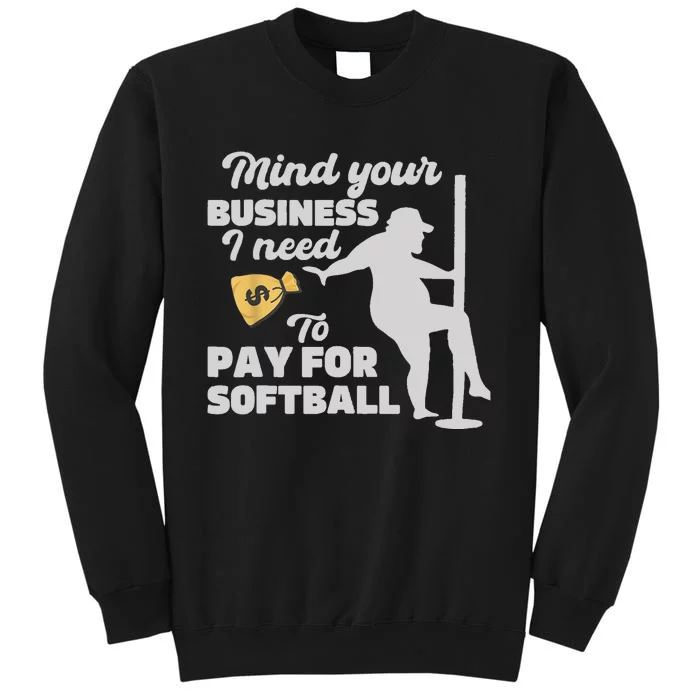 Mind Your Business I Need Money To Pay For Softball Funny Tall Sweatshirt