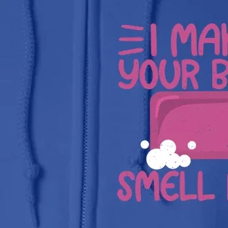 Make Your Body Smell Nice Soap Maker Soap Making Gift Full Zip Hoodie