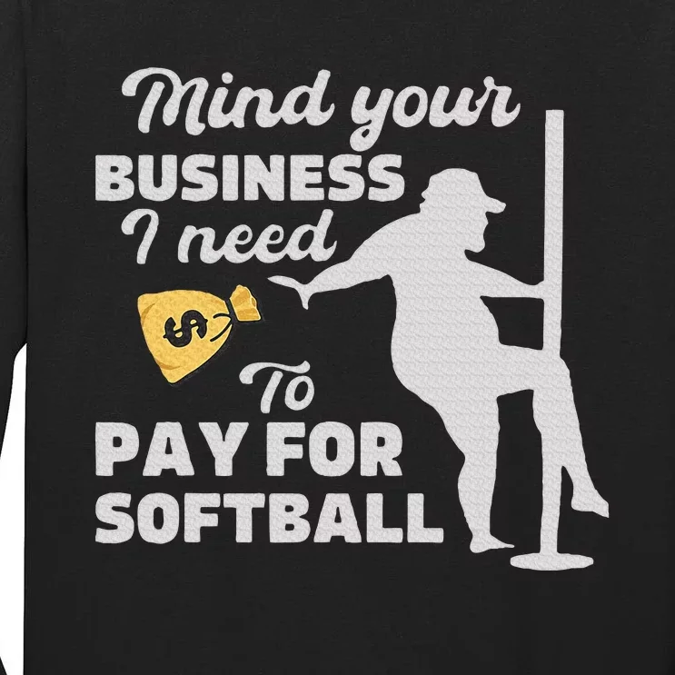 Mind Your Business I Need Money To Pay For Softball Tall Long Sleeve T-Shirt