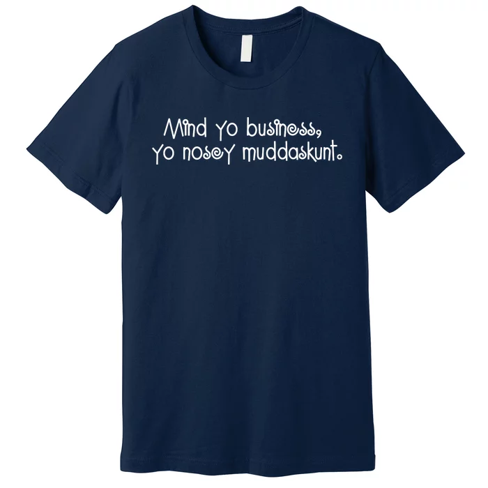 Mind Yo Business, Yo Nosey Muddaskunt. Premium T-Shirt