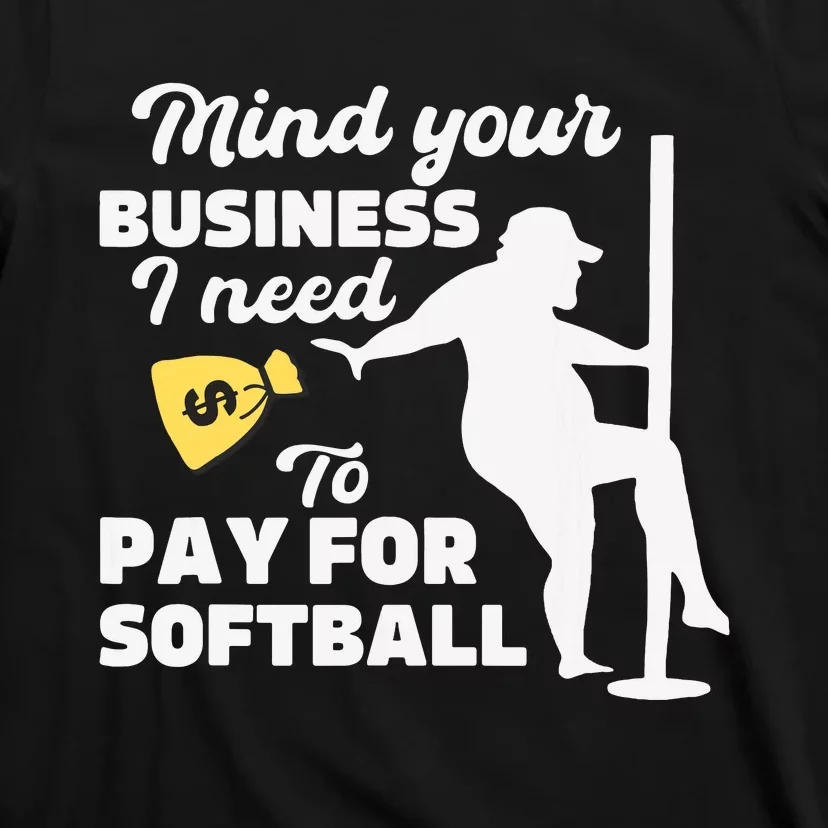 Mind Your Business I Need Money To Pay For Softball Funny T-Shirt