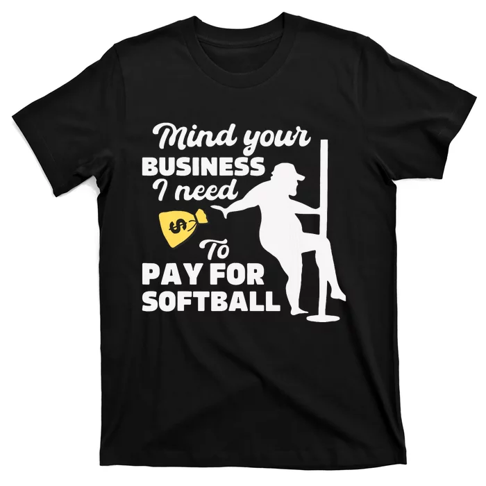 Mind Your Business I Need Money To Pay For Softball Funny T-Shirt