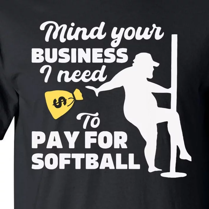 Mind Your Business I Need Money To Pay For Softball Funny Tall T-Shirt