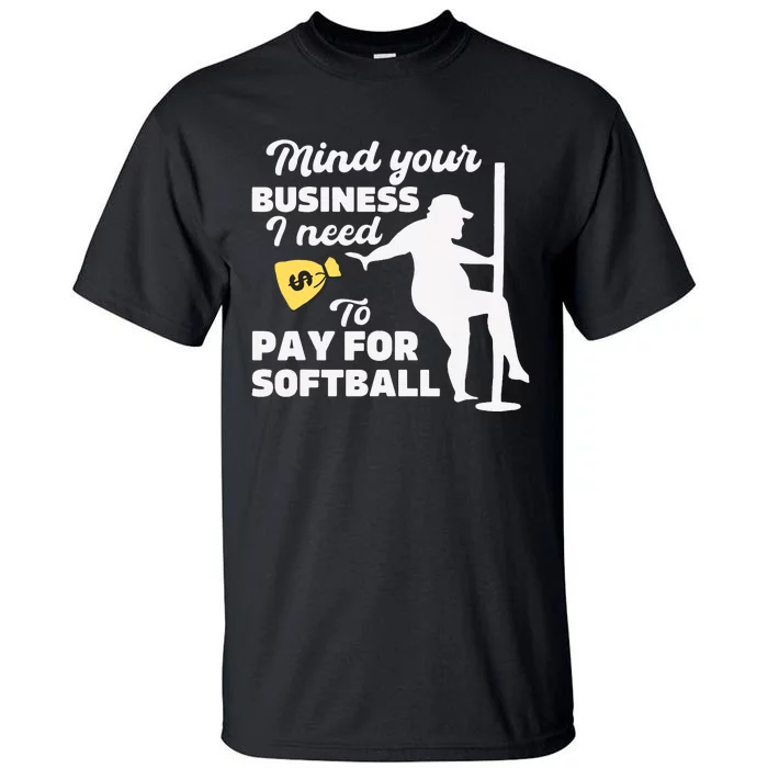 Mind Your Business I Need Money To Pay For Softball Funny Tall T-Shirt