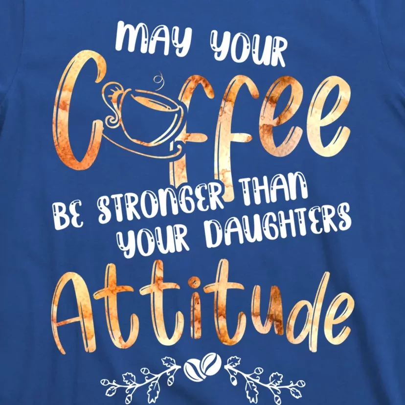 May Your Coffee Be Stronger Than Your Daughter's Attitude Cute Gift T-Shirt