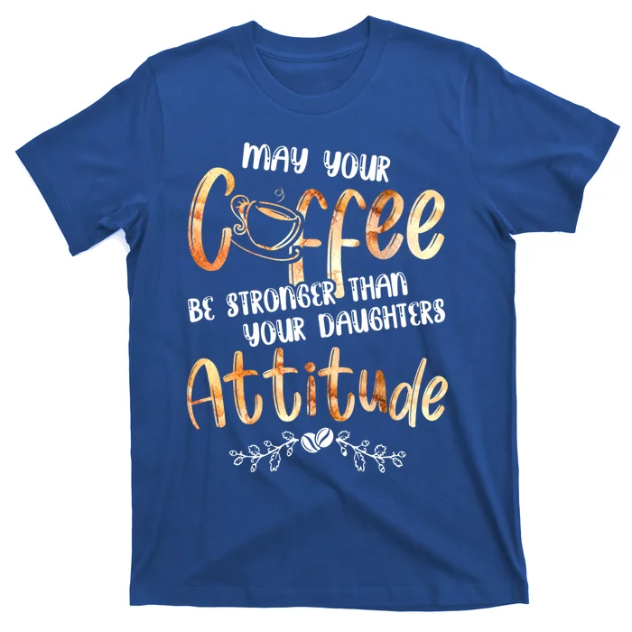 May Your Coffee Be Stronger Than Your Daughter's Attitude Cute Gift T-Shirt