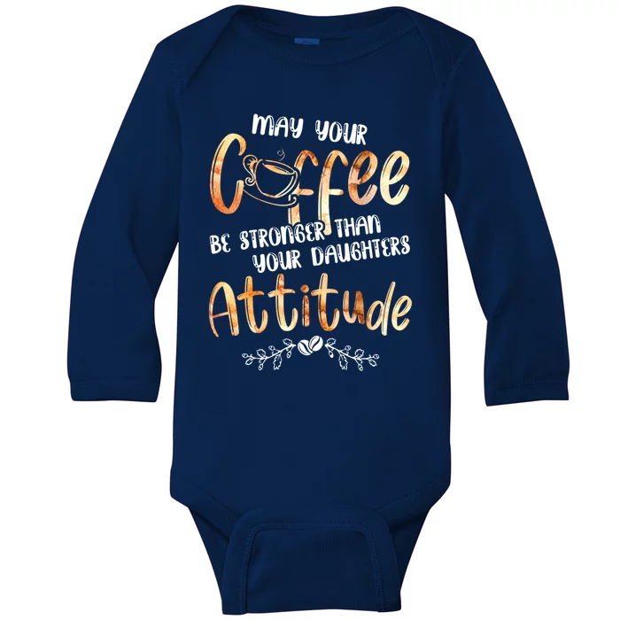 May Your Coffee Be Stronger Than Your Daughter's Attitude Cute Gift Baby Long Sleeve Bodysuit