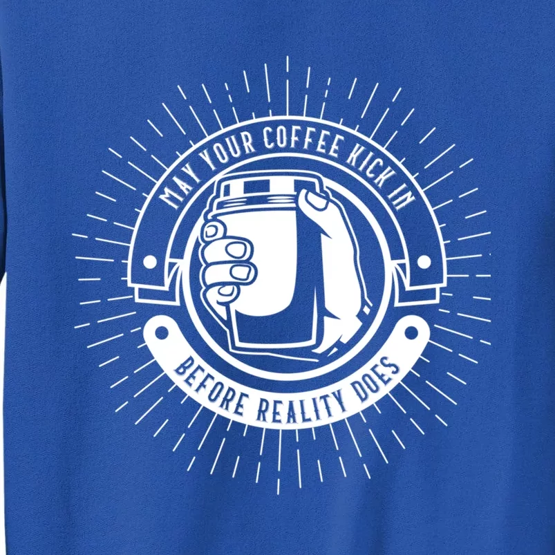 May Your Coffee Kick In Before Reality Does Funny Coffee Mug Cool Gift Sweatshirt