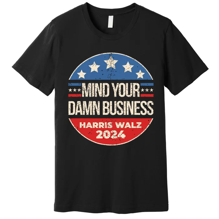 Mind Your Damn Business Premium T-Shirt