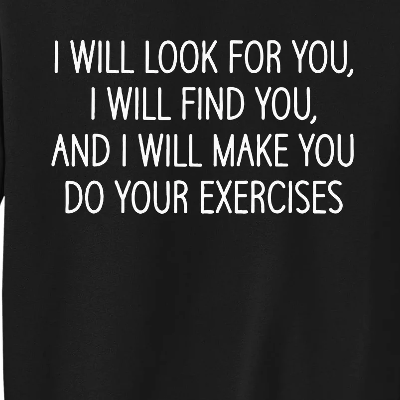 Make You Do Your Exercises Funny Physical Therapy Coach Tall Sweatshirt