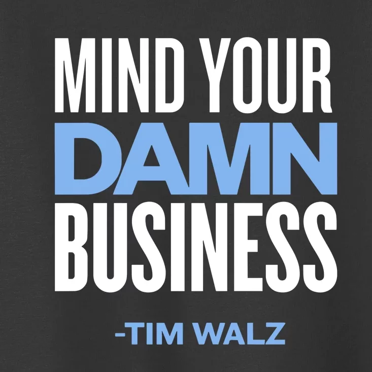 Mind Your Damn Business Tim Walz Toddler T-Shirt