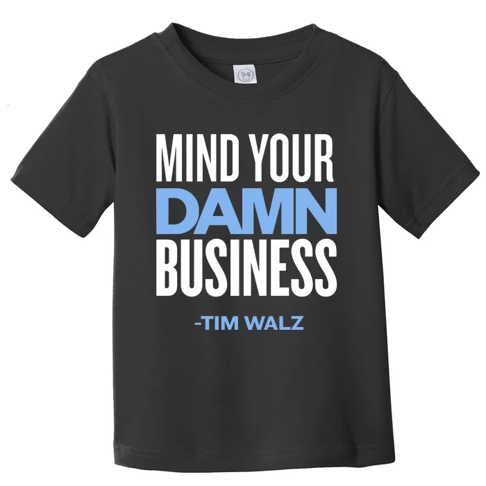 Mind Your Damn Business Tim Walz Toddler T-Shirt