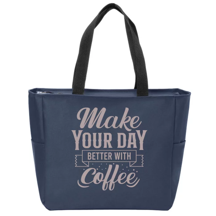 Make Your Day Better With Coffee Zip Tote Bag